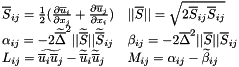 \[ \begin{array}{ll} \overline{S}_{ij}=\frac{1}{2}(\frac{\partial \overline{u}_i}{\partial x_j} +\frac{\partial \overline{u}_j}{\partial x_i}) & ||\overline{S}||=\sqrt{2 \overline{S}_{ij}\overline{S}_{ij}}\\ \alpha_{ij}=-2\widetilde{\overline{\Delta}}^2 ||\widetilde{\overline{S}}|| \widetilde{\overline{S}}_{ij}& \beta_{ij}=-2\overline{\Delta}^2 ||\overline{S}|| \overline{S}_{ij}\\ L_{ij}=\widetilde{\overline{u}_i\overline{u}_j}- \widetilde{\overline{u}}_i\widetilde{\overline{u}}_j& M_{ij}=\alpha_{ij}-\widetilde{\beta}_{ij}\\ \end{array} \]