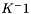 $ K^-1 $