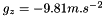 $g_z=-9.81 m.s^{-2}$