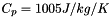 $C_{p}=1005 J/kg/K$