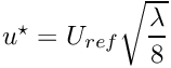 $u^\star = U_{ref} \sqrt{\dfrac{\lambda}{8}}$