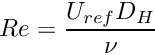 $ Re = \dfrac{U_{ref} D_H}{ \nu} $