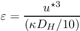 \[ \varepsilon = \dfrac{ u^{\star 3}}{(\kappa D_H /10)} \]