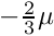 $ -\frac{2}{3} \mu $
