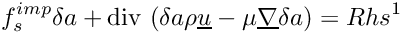 \[ f_s^{imp} \delta a + \divs \left( \delta a \rho \vect{u} - \mu \grad \delta a \right) = Rhs^1 \]