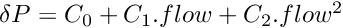 $\delta P = C_0 + C_1.flow + C_2.flow^2$
