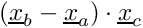$ (\vect{x}_b - \vect{x}_a) \cdot \vect{x}_c $