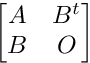 \[ \begin{bmatrix} A&B^t\\ B&O \end{bmatrix}\]
