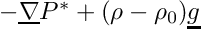 $-\grad{P^*}+(\rho-\rho_0)\vect{g}$