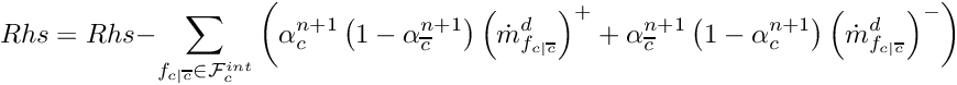 \[ Rhs = Rhs - \sum_{\fij \in \Facei{\celli}} \left( \alpha_\celli^{n+1} \left( 1 - \alpha_\cellj^{n+1} \right) \left( \dot{m}_\fij^{d} \right)^{+} + \alpha_\cellj^{n+1} \left( 1 - \alpha_\celli^{n+1} \right) \left( \dot{m}_\fij^{d} \right)^{-} \right) \]