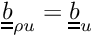 $ \tens{b}_{\rho u} = \tens{b}_u $