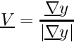 \[ \vect{V} = \dfrac{ \grad y }{\norm{\grad y} } \]