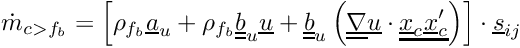 \[ \dot{m}_\ib = \left[ \rho_\fib \vect{a}_u + \rho_\fib \tens{b}_u \vect{u} + \tens{b}_u \left(\gradt \vect{u} \cdot \vect{\centi \centip}\right)\right] \cdot \vect{s}_\ij \]