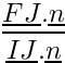 $\displaystyle\frac{\vect{FJ}.\vect{n}}{\vect{IJ}.\vect{n}}$