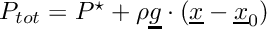 $ P_{tot} = P^\star +\rho \vect{g} \cdot (\vect{x}-\vect{x}_0) $