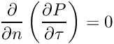 $\displaystyle \frac{\partial }{\partial n}\left(\frac{ \partial P}{\partial \tau}\right)=0$