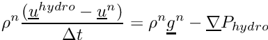 \[ \rho^n \dfrac{(\vect{u}^{hydro} - \vect{u}^n)}{\Delta t} = \rho^n \vect{g}^n - \grad P_{hydro} \]
