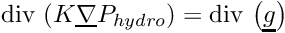 \[ \divs \left( K \grad P_{hydro} \right) = \divs \left(\vect{g}\right) \]