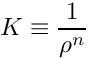 \[ K \equiv \dfrac{1}{\rho^n} \]