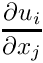$ \der{u_i}{x_j} $