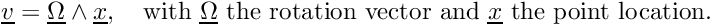 \[ \vect{v}=\vect{\Omega}\wedge\vect{x},\quad \text{with }\vect{\Omega}\textnormal{ the rotation vector and } \vect{x}\text{ the point location.} \]