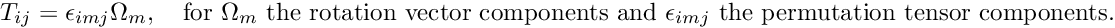 \[ T_{ij}=\epsilon_{imj}\Omega_m,\quad \text{for }\Omega_m\text{ the rotation vector components and } \epsilon_{imj}\text{ the permutation tensor components.} \]
