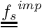 $ \tens{f_s}^{imp} $