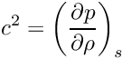 \[c^2 = \left(\frac{\partial p}{\partial \rho}\right)_s\]