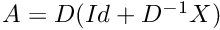 $A=D(Id+D^{-1}X)$