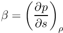 \[ \beta = \left(\frac{\partial p}{\partial s}\right)_\rho \]