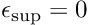 \[\epsilon_{\textrm{sup}} = 0\]