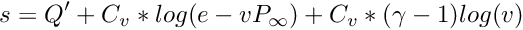 \[ s = Q^{\prime} + C_v * log(e-v P_{\infty}) + C_v * (\gamma-1) log(v) \]