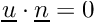 $ \vect{u} \cdot \vect{n} = 0 $