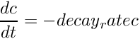 \[ \dfrac{dc}{dt} = - decay_rate c \]