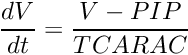 \[ \frac{dV}{dt} = \frac{V - PIP}{TCARAC} \]