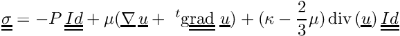 \begin{eqnarray*} \tens{\sigma} = -P\,\tens{Id} + \mu (\grad\,\vect{u} + \ ^{t}\ggrad\,\vect{u}) +(\kappa-\frac{2}{3}\mu)\,\dive(\vect{u})\,\tens{Id} \end{eqnarray*}