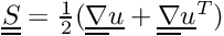$ \tens{S} = \frac{1}{2}(\gradt \vect{u} + \transpose{\gradt \vect{u}})$