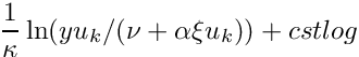 $ \dfrac{1}{\kappa} \ln(y u_k/(\nu + \alpha \xi u_k)) + cstlog $