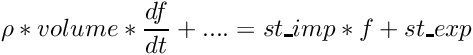 \[ \rho*volume*\frac{df}{dt} + .... = st\_imp*f + st\_exp \]