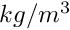 $ kg/m^3$