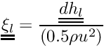 ${ \tens{\xi_l} = \dfrac{\tens{dh_l}}{(0.5 \rho u^2)}}$