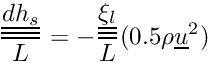 \[\frac{\tens{dh_s}}{L} = - \frac{\tens{\xi_l}}{L} (0.5 \rho\vect{u}^2)\]