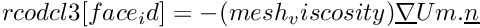 $ rcodcl3[face_id] = -(mesh_viscosity) \grad {Um}.\vect{n} $
