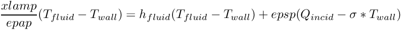 \[ \dfrac{xlamp}{epap} (T_{fluid} - T_{wall}) = h_{fluid} (T_{fluid} - T_{wall}) + epsp (Q_{incid} - \sigma * T_{wall}) \]