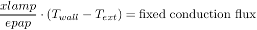 \[ \frac{xlamp}{epap} \cdot (T_{wall} - T_{ext}) = \text{fixed conduction flux} \]