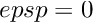 $ epsp = 0 $