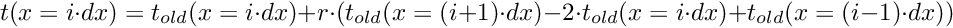 \[ t(x = i \cdot dx) = t_{old}(x = i \cdot dx) + r\cdot(t_{old}(x = (i+1) \cdot dx) - 2 \cdot t_{old}(x = i \cdot dx) + t_{old}(x = (i-1) \cdot dx)) \]