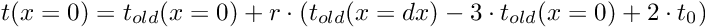 \[ t(x = 0) = t_{old}(x = 0) + r \cdot (t_{old}(x = dx) - 3 \cdot t_{old}(x = 0) + 2 \cdot t_0) \]