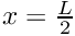 $ x = \frac{L}{2} $