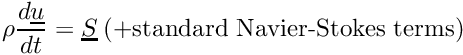 $ \rho \dfrac{d\vect{u}}{dt} = \vect{S} \: (+ \text{standard Navier-Stokes terms})$